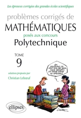 Problèmes corrigés de mathématiques posés aux concours Polytechnique. Vol. 9. 2011-2013 - Christian Leboeuf