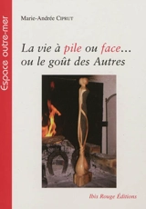 La vie à pile ou face... ou Le goût des autres - Marie-Andrée Ciprut