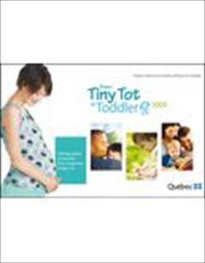 From tiny tot to toddler 2009 : practical guide for parents from pregnancy to age two. - Québec