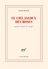 Le ciel jaloux des roses : poèmes carnets de voyages - Alain Duault
