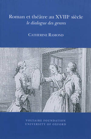 Roman et théâtre au XVIIIe siècle : le dialogue des genres - Catherine Ramond