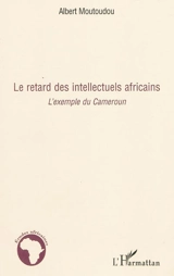Le retard des intellectuels africains : l'exemple du Cameroun - Albert Moutoudou