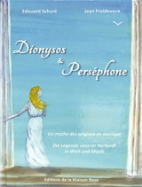 Dionysos & Perséphone : un mythe des origines en musique. Dionysos & Perséphone : die Legende unserer Herkunft in Wort und Musik - Edouard Schuré