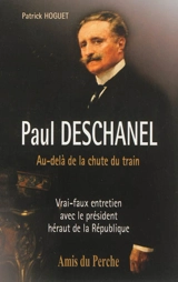 Paul Deschanel : au-delà de la chute du train : vrai-faux entretien avec le président héraut de la République - Patrick Hoguet