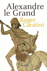 Alexandre le Grand - Roger Caratini