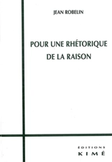 Pour une rhétorique de la raison - Jean Robelin