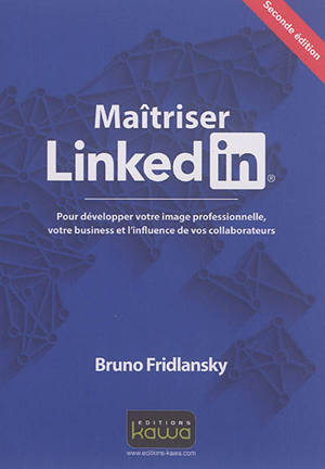 Maîtrisez Linkedin : pour développer votre image professionnelle, votre business et l'influence de vos collaborateurs - Bruno Fridlansky