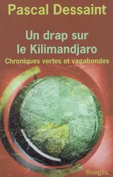 Un drap sur le Kilimandjaro : chroniques vertes et vagabondes - Pascal Dessaint