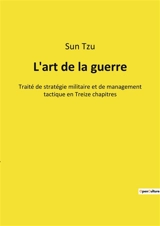 L'art de la guerre : Traité de stratégie militaire et de management tactique en Treize chapitres - Sun Tzu