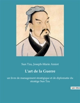 L'art de la Guerre : un livre de management stratégique et de diplomatie du stratège Sun Tzu - Sun Tzu