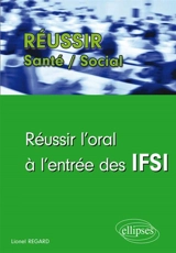 Réussir l'oral à l'entrée des IFSI - Lionel Regard
