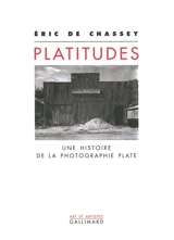Platitudes : une histoire de la photographie plate - Eric de Chassey