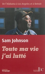 Toute ma vie j'ai lutté : de l'Alabama à Los Angeles et à Detroit - Sam Johnson