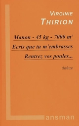 Manon, 45 kg, 7.000 m². Ecris que tu m'embrasses. Rentrez vos poules... : théâtre - Virginie Thirion