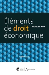Eléments de droit économique : au-delà du droit commercial - Michel De Wolf
