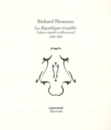 La République troublée : culture visuelle et débat social en France (1889-1900) - Richard Thomson