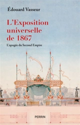 L'Exposition universelle de 1867 : l'apogée du second Empire - Edouard Vasseur