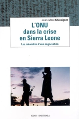 L'ONU dans la crise en Sierra Leone : les méandres d'une négociation - Jean-Marc Châtaignier