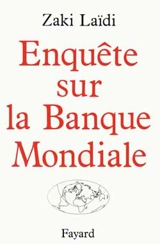 Enquête sur la Banque mondiale - Zaki Laïdi
