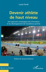 Devenir athlète de haut niveau : une approche sociologique de la formation et du développement de l'excellence sportive - Lucie Forté
