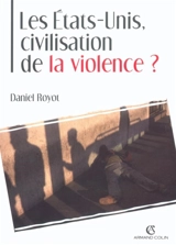 Les Etats-Unis, civilisation de la violence ? - Daniel Royot