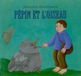 Pépin et l'oiseau - Jennifer Dalrymple