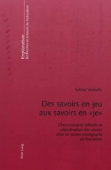 Des savoirs en jeu aux savoirs en je : cheminements réflexifs et subjectivation des savoirs chez de jeunes enseignants en formation - Sabine Vanhulle