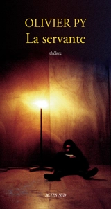 La servante : histoire sans fin : cycle en cinq pièces et six dramaticules - Olivier Py
