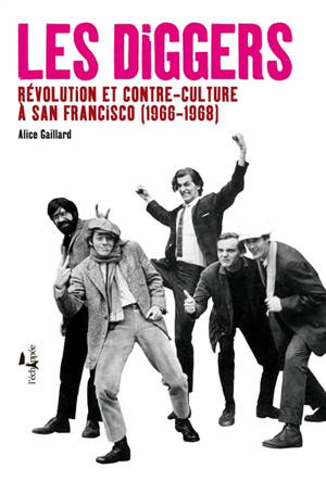 Les diggers : révolution et contre-culture à San Francisco (1966-1968) - Alice Gaillard