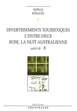 Divertissements touristiques. L'entre-deux. Rose, la nuit australienne - Noëlle Renaude
