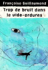 Trop de bruit dans le vide-ordures - Françoise Guillaumond