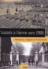 Soldats à Vienne vers 1900 : fantassins, dragons et pontonniers - Gérard Gouilly