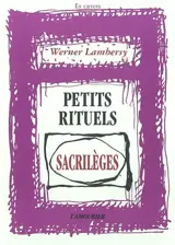 Petits rituels sacrilèges - Werner Lambersy