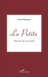 La petite : recueil de nouvelles - Rose Péquignot
