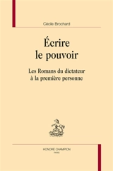 Ecrire le pouvoir : les romans du dictateur à la première personne - Cécile Brochard