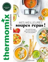 Thermomix au quotidien : mes meilleures soupes repas ! : 50 recettes de soupes gourmandes et des conseils pour varier les plaisirs - Bérengère Abraham