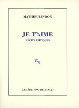 Je t'aime : récits critiques - Mathieu Lindon