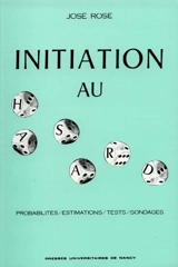 Initiation au hasard : probabilités, estimations, tests, sondages - José Rose