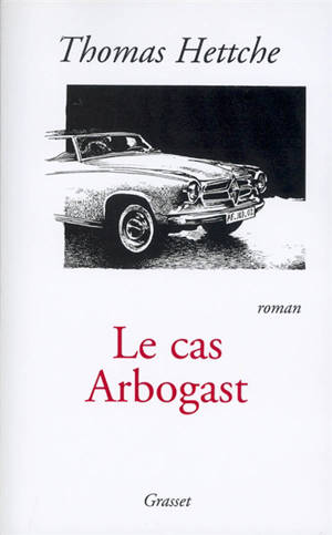 Le cas Arbogast - Thomas Hettche
