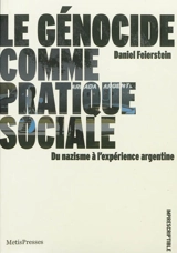 Le génocide comme pratique sociale : du nazisme à l'expérience argentine - Daniel Feierstein