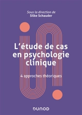 L'étude de cas en psychologie clinique : 4 approches théoriques