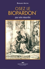 Osez le biopardon : pour votre mieux-être - Bernard Anton