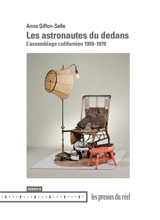 Les astronautes du dedans : l'assemblage californien, 1950-1970 - Anne Giffon-Selle