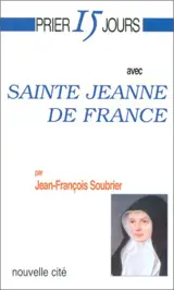 Prier 15 jours avec sainte Jeanne de France - Jean-François Soubrier
