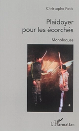 Plaidoyer pour les écorchés : monologues - Christophe Petit