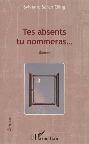 Tes absents tu nommeras... - Sylviane-Sarah Oling