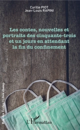 Les contes, nouvelles et portraits des cinquante-trois et un jours en attendant la fin du confinement - Cyrille Piot