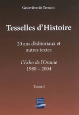 Tesselles d'histoire. Vol. 1. 20 ans d'éditoriaux et autres textes : L'Echo de l'Oranie, 1980-2004 - Geneviève de Ternant