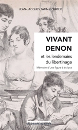 Vivant Denon et les lendemains du libertinage : mémoire d'une figure à éclipse - Jean-Jacques Tatin-Gourier