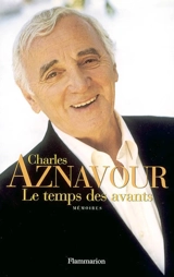 Le temps des avants : mémoires - Charles Aznavour